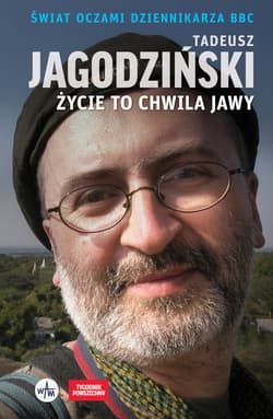 Życie to chwila jawy Świat oczami dziennikarza BBC - Tadeusz Jagodziński