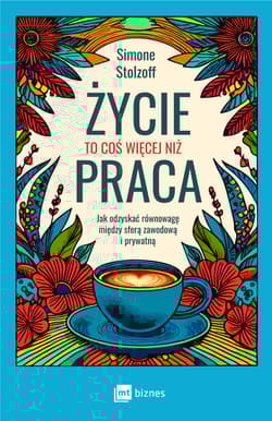 Życie to coś więcej niż praca. Jak odzyskać równowagę między sferą zawodową i prywatną - Simone Stolzoff