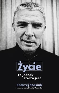 Życie to jednak strata jest - Andrzej Stasiuk, Dorota Wodecka