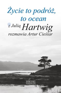 Życie to podróż, to ocean. Z Julią Hartwig rozmawia Artur Cieślar - ebook - Artur Cieślar