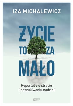 Życie to za mało. Reportaże o stracie i poszukiwaniu nadziei - ebook - Iza Michalewicz
