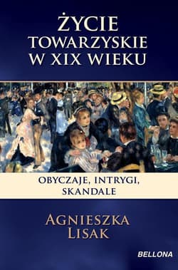 Życie towarzyskie w XIX wieku. Salony, bale, teatry - Agnieszka Lisak