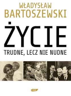 Życie trudne, lecz nie nudne. Ze wspomnień Polaka w XX wieku