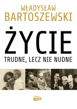 Życie trudne, lecz nie nudne. Ze wspomnień Polaka w XX wieku - Władysław Bartoszewski