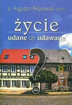 Życie udane czy udawane? - Augustyn Pelanowski