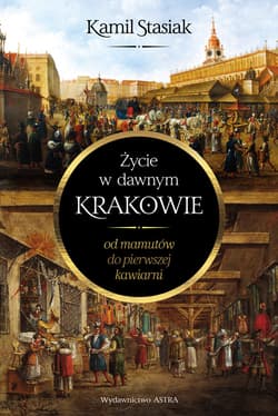 Życie w dawnym Krakowie. Od mamutów do pierwszej kawiarni - ebook