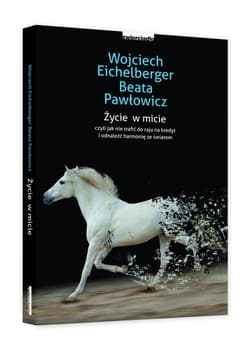 Życie w micie czyli jak nie trafić do raju na niby i odnaleźć harmonię ze światem - Wojciech Eichelberger, Beata Pawłowicz