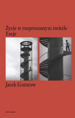 Życie w rozproszonym świetle Eseje - Jacek Gutorow