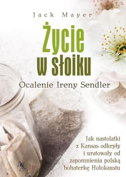 Życie w słoiku Ocalenie Ireny Sendler