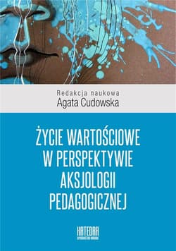 Życie wartościowe w perspektywie aksjologii... - Cudowska Agata