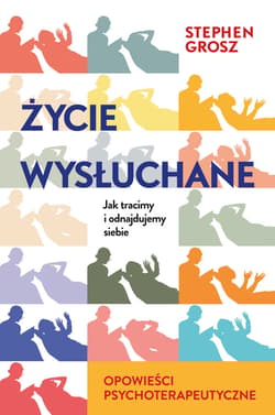 Życie wysłuchane. Jak tracimy i odnajdujemy siebie - ebook - Stephen Grosz