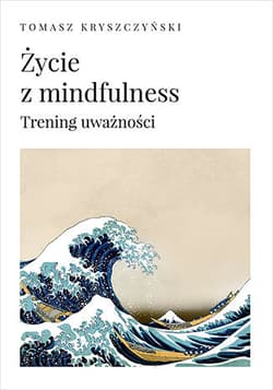 Życie z mindfulness. Trening uważności - Tomasz Kryszczyński