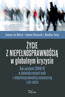 Życie z niepełnosprawnością w globalnym kryzysie Rok pandemii COVID-19 w doświadczeniach osób z niepełnosprawnością sensoryczną i ich rodzin - Joanna Belzyt