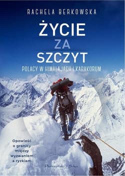 Życie za szczyt Polacy w Himalajach i Karakorum - Berkowska Rachela