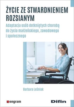 Życie ze stwardnieniem rozsianym Adaptacja osób dotkniętych chorobą do życia małżeńskiego, zawodowego i społecznego