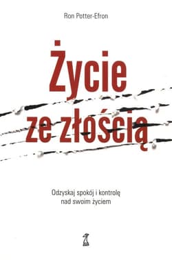 Życie ze złością Odzyskaj spokój i kontrolę nad swoim życiem - Ron Potter-Efron