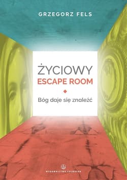 Życiowy Escape Room. Bóg daje się znaleźć - Grzegorz Fels