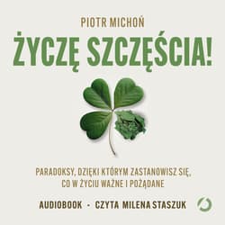 Życzę szczęścia! Paradoksy, dzięki którym zastanowisz się, co w życiu ważne i pożądane - audiobook - Piotr Michoń