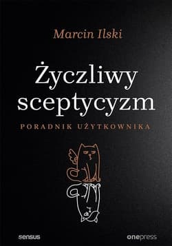 Życzliwy sceptycyzm Poradnik użytkownika - Marcin Ilski