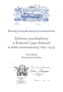 Żydowscy przedsiębiorcy w Krakowie i jego okolicach w dobie autonomicznej (1867-1914) - Przemysław Zarubin