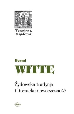 Żydowska tradycja i literacka nowoczesność Heine, Buber, Kafka, Benjamin - Bernd Witte