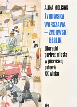 Żydowska Warszawa żydowski Berlin Literacki portret miasta w pierwszej połowie XX wieku - Alina Molisak
