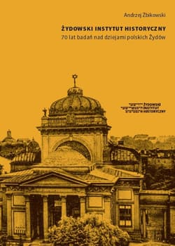 Żydowski Instytut Historyczny 70 lat badań nad dziejami polskich Żydów Pisane z perspektywy historyka Zagłady - Andrzej Żbikowski