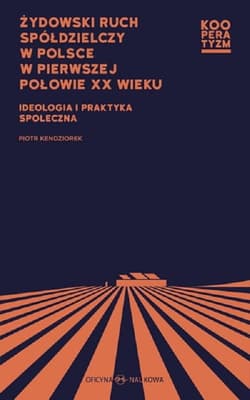 Żydowski ruch spółdzielczy w Polsce w pierwszej połowie XX wieku Ideologia i praktyka społeczna - Kendziorek  Piotr