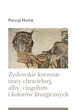 Żydowskie korzenie szaty chrzcielnej, alby, cingulum i kolorów liturgicznych - Patrycja Hurlak
