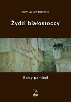 Żydzi białostoccy. Karty pamięci - Dobroński Adam Czesław