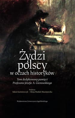 Żydzi polscy w oczach historyków Tom dedykowany pamięci Profesora Józefa A. Gierowskiego