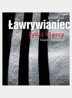 Żydzi śląscy - Arkadiusz Ławrywianiec