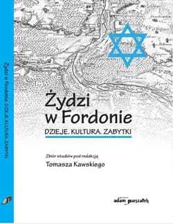 Żydzi w Fordonie Dzieje. Kultura. Zabytki - Tomasz Kawski
