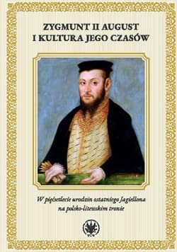 Zygmunt II August i kultura jego czasów. W pięćsetlecie urodzin ostatniego Jagiellona na polsko-litewskiego - Rusnak Radosław