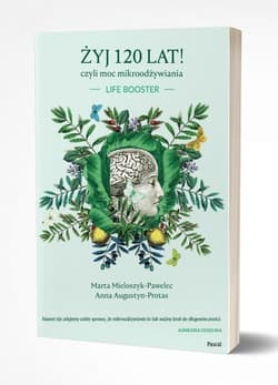 Żyj 120 lat! czyli moc mikroodżywiania - Mieloszyk-Pawelec Marta, Anna Augustyn-Protas
