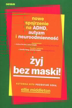 Żyj bez maski! Nowe spojrzenie na ADHD, autyzm i neuroodmienność - Ellie Middleton