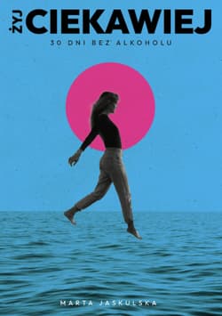 Żyj ciekawiej. 30 dni bez alkoholu - Marta Jaskulska