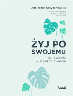 Żyj po swojemu. Jak zwolnić w szybkim świecie - Agnieszka Krzyżanowska