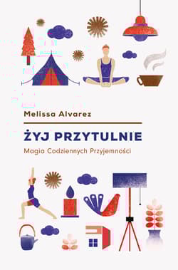 Żyj przytulnie Magia Codziennych Przyjemności - Melissa Alvarez