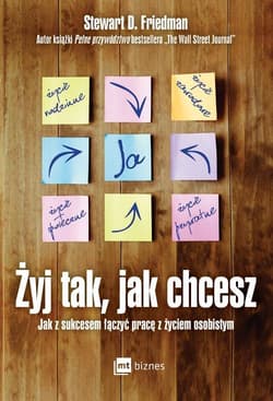 Żyj tak  jak chcesz Jak z sukcesem łączyć pracę z życiem osobistym - Friedman Stewart D.
