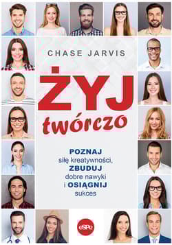 Żyj twórczo Poznaj siłę kreatywności, zbuduj dobre nawyki - Chase Jarvis