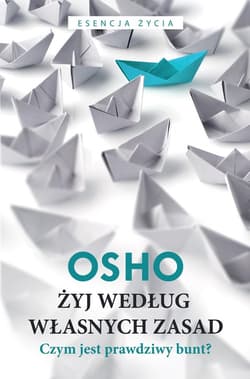 Żyj według własnych zasad Czym jest prawdziwy bunt? - Osho, Bogusława Jurkevich