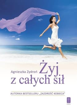Żyj z całych sił, czyli jak stać się nowym.. - Agnieszka Zydroń