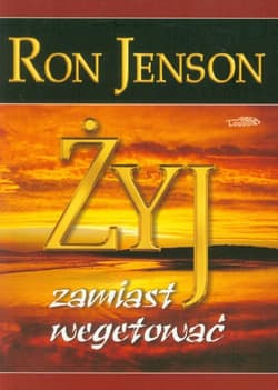Żyj zamiast wegetować - Ron Jenson
