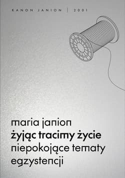 Żyjąc tracimy życie. Niepokojące tematy egzystencji. Kanon Janion wyd. 2 - Janion Maria