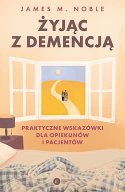 Żyjąc z demencją. Praktyczne wskazówki dla opiekunów i pacjentów - James M. Noble