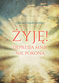 Żyję! Depresja mnie nie pokona - ebook - Gillian Marchenko