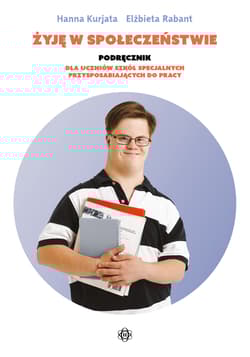 Żyję w społeczeństwie Podręcznik dla uczniów szkół specjalnych przysposabiających do pracy - Hanna Kurjata