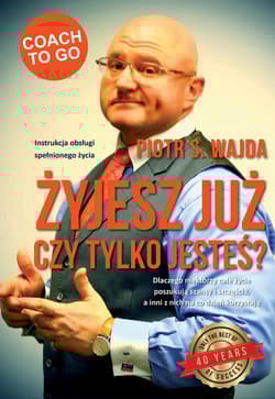 Żyjesz już czy tylko jesteś? Instrukcja obsługi spełnionego życia - Wajda Piotr S.