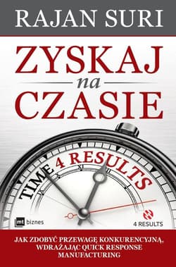 Zyskaj na czasie Quick Response Manufacturing - innowacyjna metoda zarządzania przedsiębiorstwem - Rajan Suri